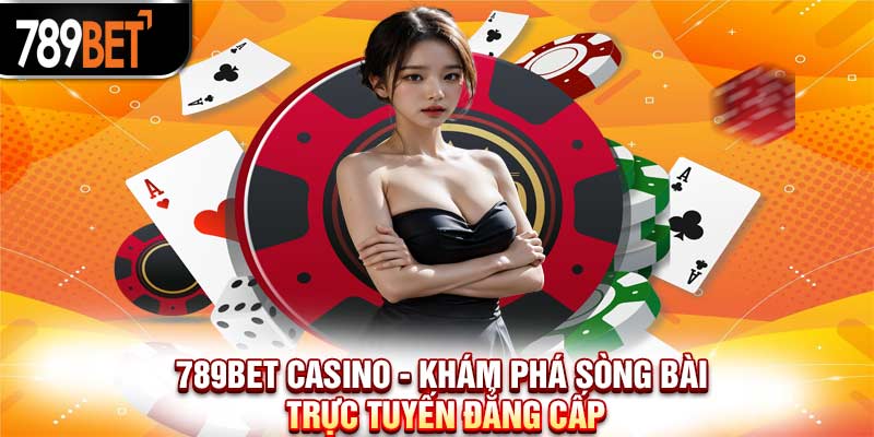 789BET Casino - Khám Phá Sòng Bài Trực Tuyến Đẳng Cấp