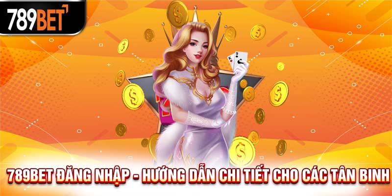 789Bet Đăng Nhập Vào Sân Chơi Uy Tín Bậc Nhất Châu Á