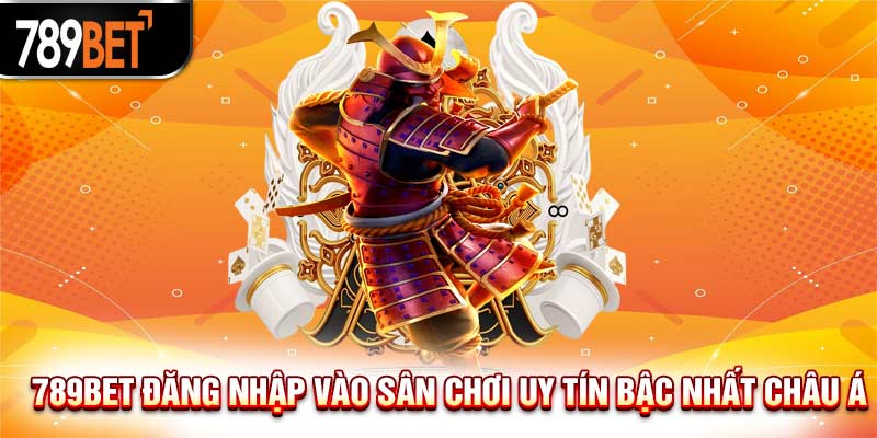 789Bet Đăng Nhập Vào Sân Chơi Uy Tín Bậc Nhất Châu Á