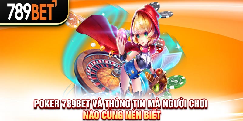 Poker 789bet Và Thông Tin Mà Người Chơi Nào Cũng Nên Biết