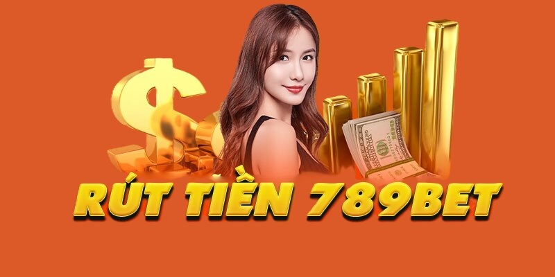 Rút Tiền 789Bet - Hướng Dẫn Các Thao Tác Cho Tân Binh